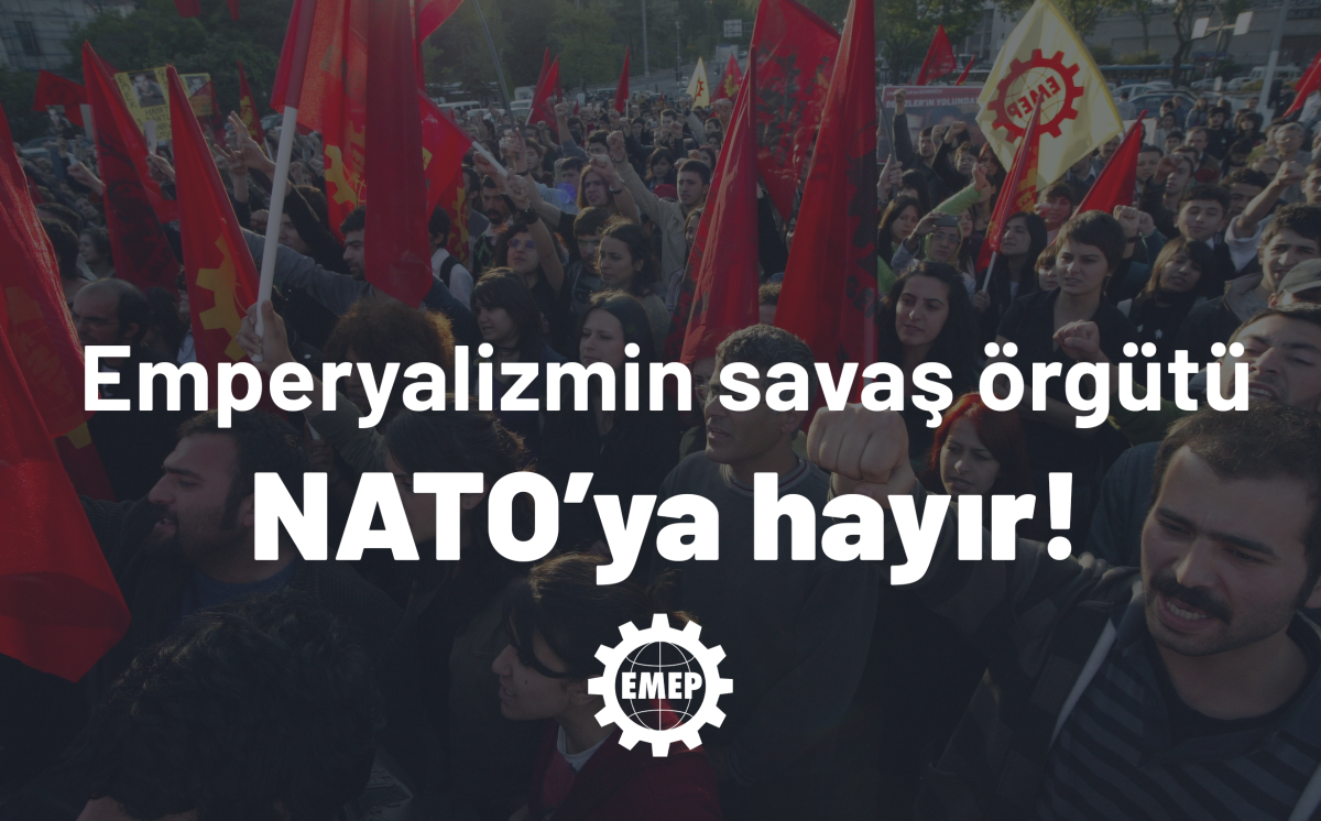 EMEP: EMPERYALİZMİN SAVAŞ ÖRGÜTÜ OLAN NATO'YA HAYIR!