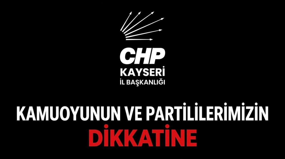 CHP KAYSERİ İL BAŞKANLIĞINDAN KEMAL KlLlÇDAROĞLU'NA SERT TEPKİ